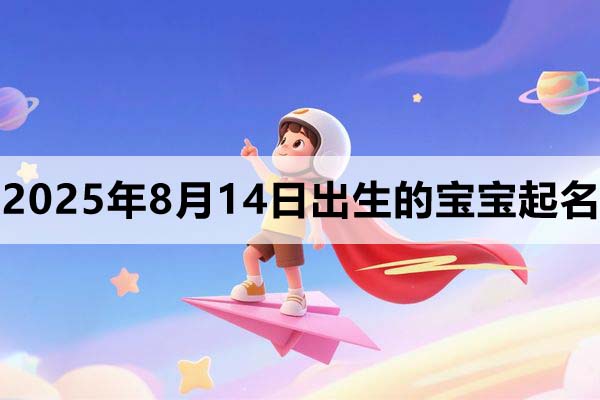 2025年8月14日出生的寶寶取什么名好，五行缺什么