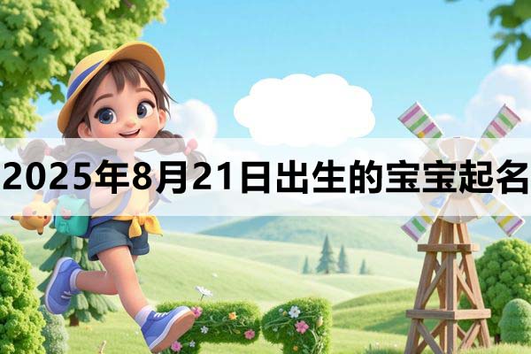 2025年8月21日出生的寶寶取什么名好，五行缺什么