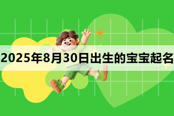 2025年8月30日出生的寶寶取什么名好，五行缺什么