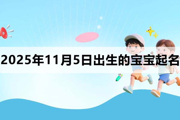 2025年11月5日出生的孩子叫什么名字好？