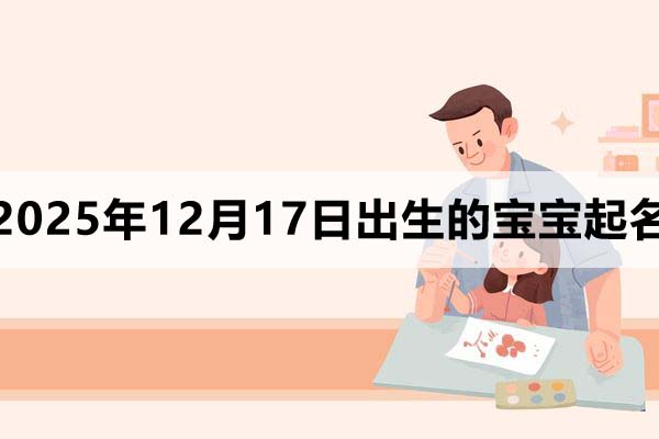 2025年12月17日出生的寶寶取什么名好？這幾個名字看看