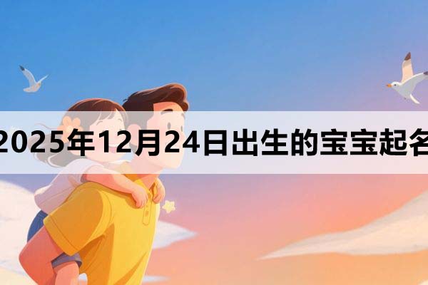 2025年12月24日出生的寶寶取什么名好