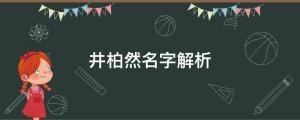 出生被父母拋棄，成名父母卻要認他？井柏然名字解析